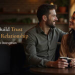 How to Build Trust in a New Relationship