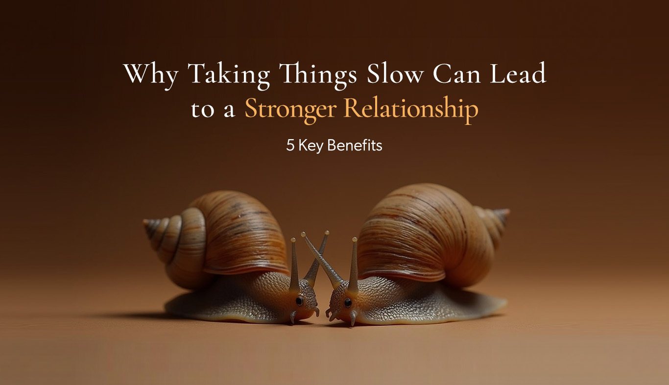 Why Taking Things Slow Can Lead to a Stronger Relationship